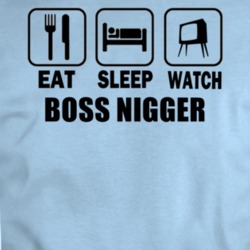 Eat Sleep Watch Boss Nigger Movie T Shirt