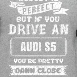 Nobody's Perfect But If You Drive Audi S5 Car Lover Enthusiast Cool T 