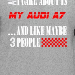 All I Care About Is Audi A7 Car Lover Cool Funny T Shirt