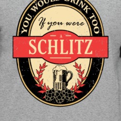You Would Drink Too If You Are A Schlitz Beer Label Last Name Worn Loo