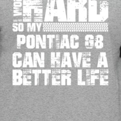I Work Hard So My Pontiac G8 Can Live A Better Life Car Fan T Shirt