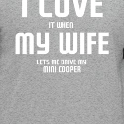 I Love It When My Wife Lets Me Drive My Mini Cooper Funny Car T Shirt