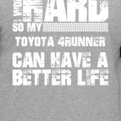 I Work Hard So My Toyota 4runner Can Live A Better Life Car Fan T Shir