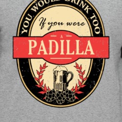 You Would Drink Too If You Are A Padilla Beer Label Last Name Worn Loo