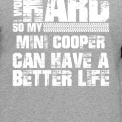I Work Hard So My Mini Cooper Can Live A Better Life Car Fan T Shirt