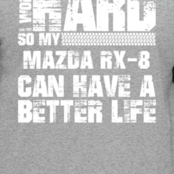 I Work Hard So My Mazda Rx-8 Can Live A Better Life Car Fan T Shirt