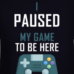 I Paused My Game  To Be Here Tee For Fan Gamer Funny Long Sleeve T Shi