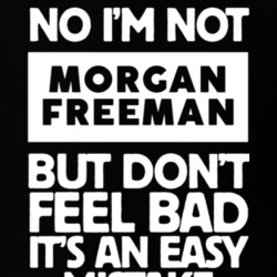 No I'm Not Morgan Freeman But Don't Feel Bad It's An Easy Mistake Male