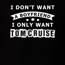 I Dont Want A Boyfriend I Only Want Tom Cruise Super Fan T Shirt