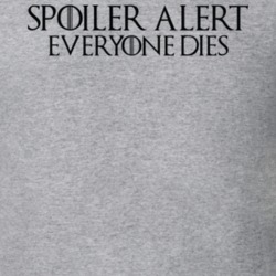 Spoiler Alert Everyone Dies Game Of Thrones T Shirt