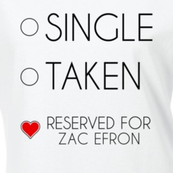 Single Taken Reserved For Zac Efron Male Actor Movie Fan Ladies T Shir