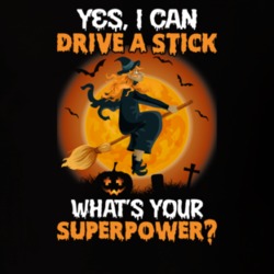 Yes I Can Drive A Stick What's Your Superpower Great Gift For Hallowee