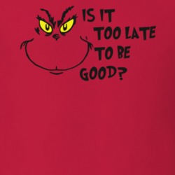 Is It Too Late To Be Good The Grinch Grinch Dr Seuss T Shirt