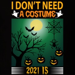 I Dont Need A Costume 2021 Is Scary Enough T Shirt Halloween Costume A