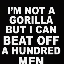 Im Not A Gorilla But I Willl Beat 100 Men Savage Statement Graphic T Shirt