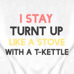 Miley Cyrus Inspired I Stay Turnt Up Like A Stove With A T-Kettle T Sh