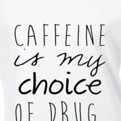 Caffeine Is My Choice Of Drug Coffee T Shirt