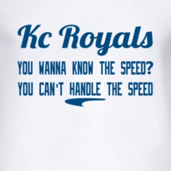 Kc Royals You Wanna Know The Speed You Can't Handle The Speed Kansas C