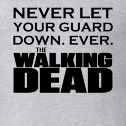 Never Let Your Guard Down Ever The Walking Dead Tv Show T Shirt