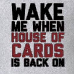 House Of Cards TV Series Wake Me When House Of Cards Is Back On T Shir
