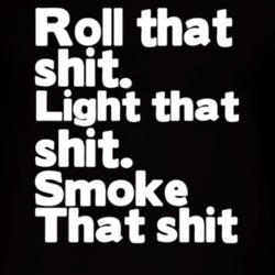 Roll That Shit Light That Shit Smoke That Shit T Shirt
