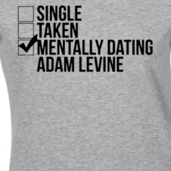 Single Taken Mentally Dating Adam Levine T Shirt