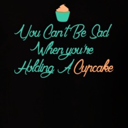 You Can't Be Sad When You're Holding A Cupcake T Shirt