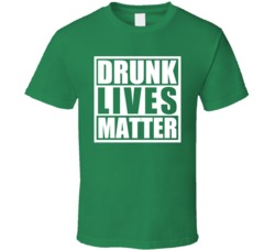 Drunk Lives Matter St Patricks Day T Shirt