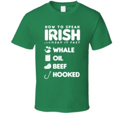 How To Speak Irish Whale Oil Beef Hooked Funny St Patricks Day T Shirt