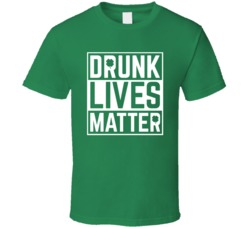Drunk Lives Matter Funny St Patricks Day T Shirt