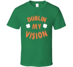 Dublin My Vision Funny St Patricks Day T Shirt