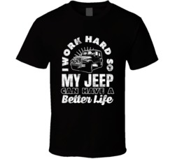 Work Hard So My Jeep Can Have Better Life Driver Car Fan T Shirt