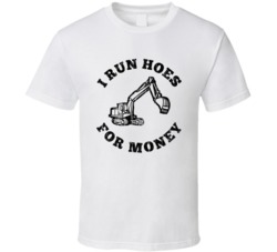 I Run Hoes For Money Funny Construction Worker Back Hoe Driver T Shirt