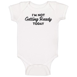 I'm Not Getting Ready Today Funny Baby One Piece