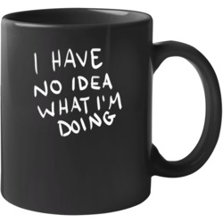 I Have No Idea What I'm Doing Funny Mug