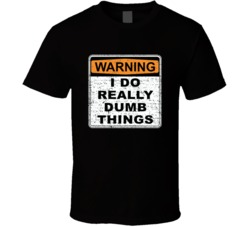 Warning I Do Dumb Things Funny T Shirt