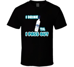 I Drink Grey Goose Til I Pass Out Funny Booze T Shirt