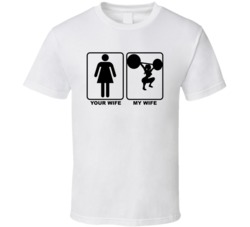 Your Wife My Wife Power Lifter T Shirt