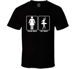 Your Wife My Wife Ballerina Funny T Shirt