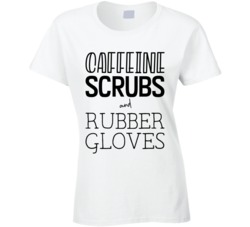 Caffeine Scrubs And Rubber Gloves Nurse Life Job Womens Ladies T Shirt