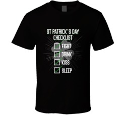 St Patrick's Day Checklist Fight Drink Kiss Sleep T Shirt