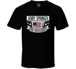 Jerry Springer For President Talk Show Host Celeb Fan T Shirt
