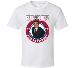 George Lopez For President Talk Show Host Celeb Fan Election T Shirt