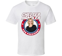 Chelsea Handler For President Talk Show Host Celeb Fan Election T Shir
