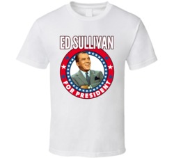 Ed Sullivan For President Talk Show Host Celeb Fan Election T Shirt