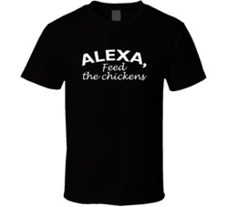 Alexa Feed The Chickens Funny Farmer Animal Lover T Shirt