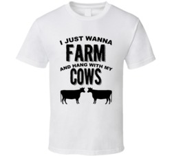 I Just Wanna Farm And Hang With My Cows Animal Lovers T Shirt