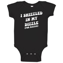I Shizzled In My Dizzle For Rizzle Funny Baby Baby One Piece