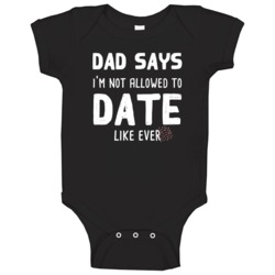 Dad Says Im Not Allowed To Date Like Ever Funny Baby Baby One Piece