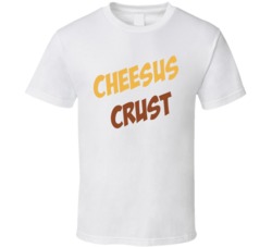 Cheesus Crust My Best Friends Girl Movie T Shirt